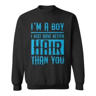 I'm A Boy I Just Have Better Hair Than You Boys Sweatshirt | Mazezy CA