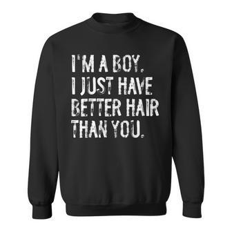 I'm A Boy I Just Have Better Hair Than You Long Hair Sweatshirt - Monsterry UK