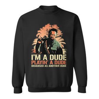 I'm A Dude Playing A Dude Disguised As Another Dude Quote Sweatshirt | Mazezy