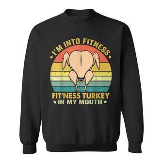I'm Into Fitness Fit'ness Turkey In My Mouth Thanksgiving Sweatshirt - Seseable