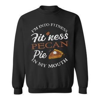 I'm Into Fitness Pecan Pie Into My Mouth Sweatshirt | Mazezy