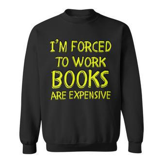 I’M Forced To Work Books Are Expensive Sweatshirt - Monsterry