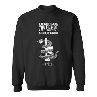 Im Guessing Youre Not Here About The Alcohol Or Tobacco Sweatshirt | Mazezy