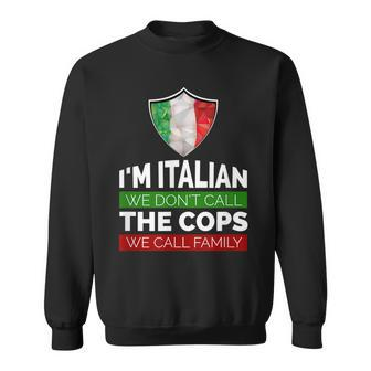 Im Italian We Dont Call The Cops We Call Family Sweatshirt | Mazezy