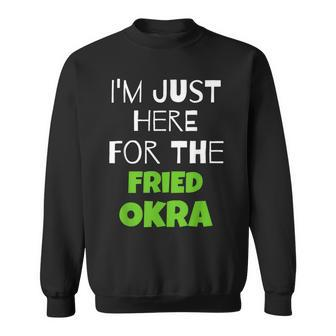 I'm Just Here For The Fried Okra Sweatshirt | Mazezy