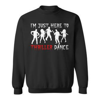 I'm Just Here To Thriller Dance Scary Zombies Halloween Sweatshirt - Seseable