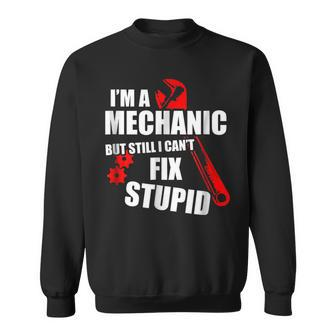 Im Mechanic But Still I Cant Fix Stupid_ Mens  Gift For Mens Sweatshirt