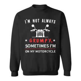 Im Not Always Grumpy Sometimes Im On My Motorcycle Funny Sweatshirt | Mazezy