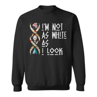 Im Not As White As I Look Native American Sweatshirt | Mazezy