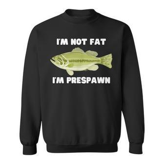 I'm Not Fat I'm Prespawn Bass Fishing Graphic Sweatshirt | Mazezy