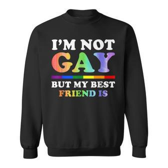 I'm Not Gay But My Best Friend Is Lgbt Sweatshirt | Mazezy