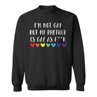 Im Not Gay But My Brother Is Gay As Fuck - Lgbtq Ally  Sweatshirt