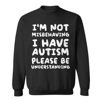 Im Not Misbehaving I Have Autism Be Understanding Sweatshirt | Mazezy