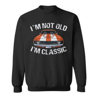 I'm Not Old I'm Classic Car Graphic For Dad Sweatshirt - Seseable