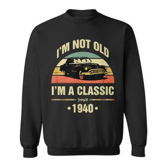 Im Not Old Im A Classic 1940 Funny 80Th Birthday Gift 80Th Birthday Funny Gifts Sweatshirt | Mazezy