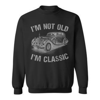 Im Not Old Im Classic Funny Car Graphic Gift Fathers Day  Sweatshirt