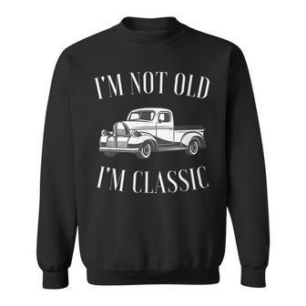 Im Not Old Im Classic Funny Vintage Truck Car Enthusiast Sweatshirt | Mazezy