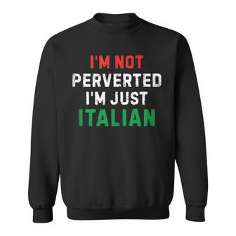 I’M Not Perverted I’M Just Italian Funny Vintage Quote Sweatshirt | Mazezy