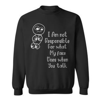 Im Not Responsible For What My Face Does When You Talk - Im Not Responsible For What My Face Does When You Talk Sweatshirt - Monsterry CA