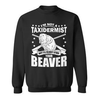 I'm Not A Taxidermist Stuff Beaver White Trash Party Attire Sweatshirt - Monsterry