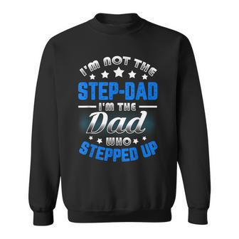 Im Not The Stepdad Im The Dad Who Stepped Up Sweatshirt | Mazezy
