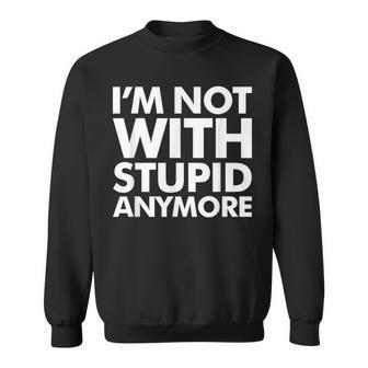 Im Not With Stupid AnymoreFunny Quotes Message Saying Sweatshirt | Mazezy
