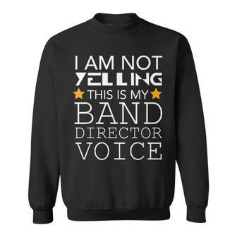 I'm Not Yelling This Is My Band Director Voice Sweatshirt | Mazezy