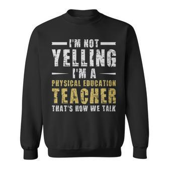 Im Not Yelling Im A Physical Education Teacher Thats How We Talk - Im Not Yelling Im A Physical Education Teacher Thats How We Talk Sweatshirt - Monsterry