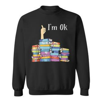 Im Ok - Book Reading Librarians Students Funny Book Lover Sweatshirt | Mazezy AU