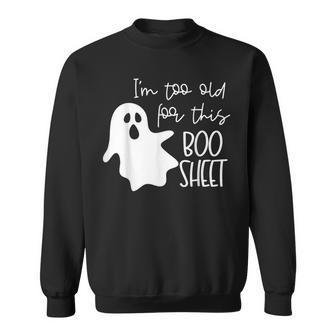I'm Too Old For This Boo Sheet Halloween Ghost Sweatshirt