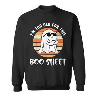 I'm Too Old For This Boo Sheet Ghost Halloween Costume Sweatshirt | Mazezy