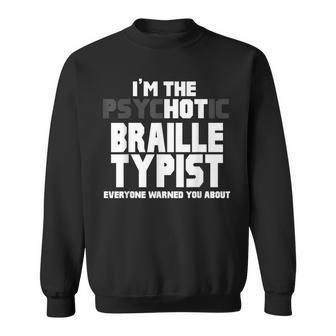I'm The Psychotic Hot Braille Typist You Were Warned About Sweatshirt | Mazezy