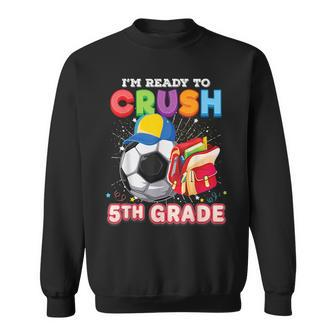 Im Ready To Crush 5Th Grade Soccer Back To School Fifth Sweatshirt | Mazezy