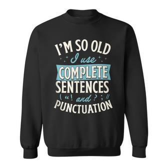 Im So Old I Use Complete Sentences And Punctuation Sweatshirt | Mazezy
