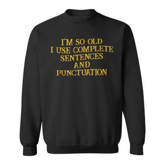 Im So Old I Use Complete Sentences And Punctuation -- Sweatshirt | Mazezy
