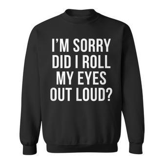 Im Sorry Did I Roll My Eyes Out Loud Funny Sarcasm Gift Sweatshirt | Mazezy