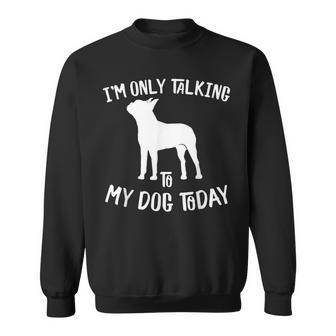 I'm Only Talking To My Boston Terrier Dog Today Sweatshirt - Thegiftio UK