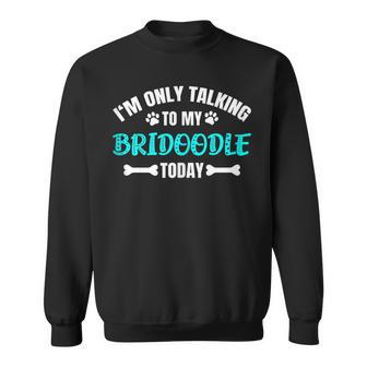 I'm Only Talking To My Bridoodle Today Sweatshirt | Mazezy