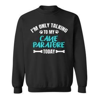 I'm Only Talking To My Cane Paratore Today Sweatshirt | Mazezy