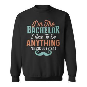 Im The Bachelor I Have To Do Anything These Guys Say - Im The Bachelor I Have To Do Anything These Guys Say Sweatshirt - Monsterry UK