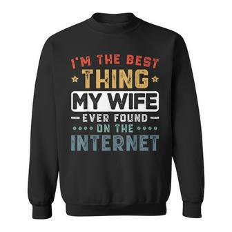 Im The Best Thing My Wife Ever Found On The Internet Couple Funny Gifts For Wife Sweatshirt | Mazezy