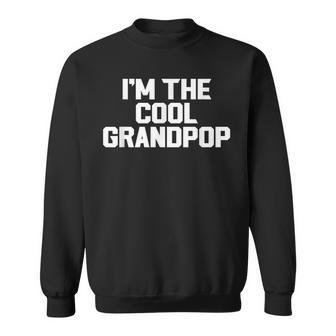 Im The Cool Grandpop Fathers Day Grandpa Funny Sweatshirt | Mazezy