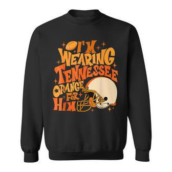 I'm Wearing Tennessee Orange For Him Tennessee Football Sweatshirt | Mazezy