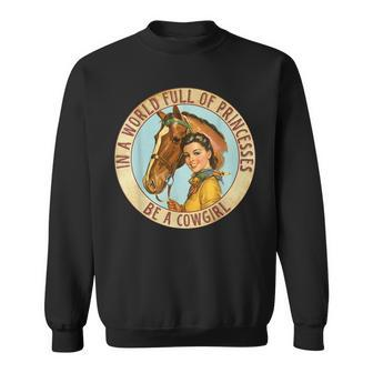 In A World Full Of Princesses Be A Cowgirl Sweatshirt | Mazezy