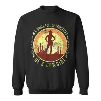 In A World Full Of Princesses Be A Cowgirl Western Country Sweatshirt | Mazezy