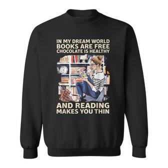 In My Dream World Books Are Free Chocolate Is Healthy Dream Funny Gifts Sweatshirt | Mazezy