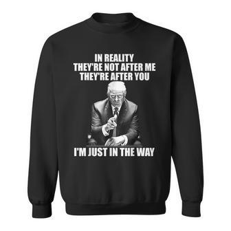 In Reality Theyre Not After Me Theyre After You Trump 2024 Sweatshirt | Mazezy
