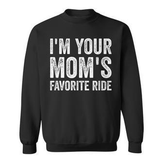 Inappropriate Im Your Moms Favorite Ride Funny N Sweatshirt | Mazezy
