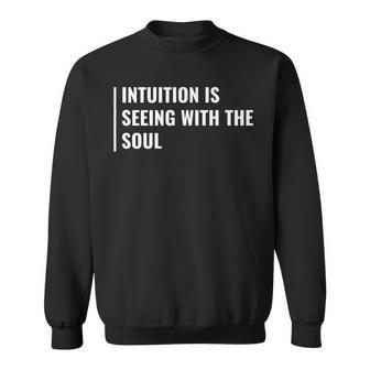 Intuition Is Seeing With The Soul Intuition Quote Sweatshirt | Mazezy