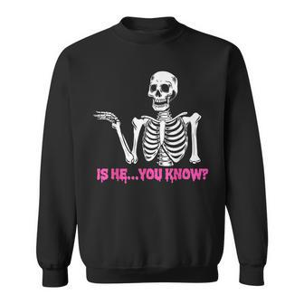 Is He You Know Skeleton Funny Sweatshirt | Mazezy